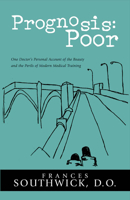 Prognosis: Poor: One Doctor's Personal Account of the Beauty and the Perils of Modern Medical Training 1682220877 Book Cover