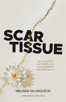 Scar Tissue : How to Find Relief from the Pain of Your Emotional Wounds Without Toxic Positivity 1965240232 Book Cover