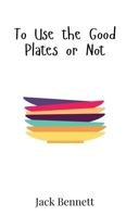 To Use the Good Plates or Not 9908019384 Book Cover
