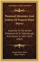 Personal Memoirs And Letters Of Francis Peter Werry: Attaché To The British Embassies At St. Petersburgh And Vienna In 1812-1815 1164909290 Book Cover