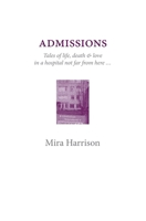 Admissions: Tales of life, death & love in a hospital not far from here 0995143390 Book Cover
