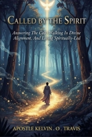CALLED BY THE SPIRIT: ANSWERING THE CALL, WALKING IN DIVINE ALIGNMENT, AND LIVING SPIRITUALLY-LED B0GG4WS8Y5 Book Cover