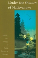 Under the Shadow of Nationalism: Politics and Poetics of Rural Japanese Women 0824820045 Book Cover