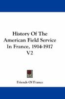 History Of The American Field Service In France, 1914-1917 V2 1163310204 Book Cover