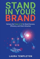 Stand In Your Brand: Harness the Power of AI for Brand Success, Efficiency, and Client Attraction B0CS4M2KQ3 Book Cover