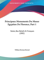 Principaux Monuments Du Musee Egyptien De Florence, Part 1: Steles, Bas-Reliefs Et Fresques (1882) 1160230250 Book Cover