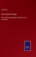Ferns: British & foreign: the history, organography, classification, and enumeration of the species 1120195640 Book Cover