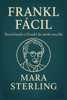 Frankl Fácil. Descifrando a Frankl de modo sencillo. Cómo la logoterapia ayuda a superar el vacío existencial y vivir con propósito: El legado de ... la Psicología en "Fácil") (Spanish Edition) B0FQ1KS41N Book Cover