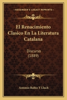 El Renacimiento Clasico En La Literatura Catalana: Discurso (1889) 1161154221 Book Cover