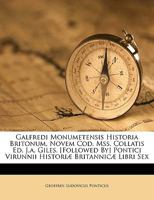 Galfredi Monumetensis Historia Britonum, Novem Cod. Mss. Collatis Ed. J.a. Giles. [Followed By] Pontici Virunnii Historiæ Britannicæ Libri Sex 1149240059 Book Cover