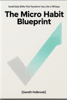 The Micro Habit Blueprint: Small Daily Shifts That Transform Your Life in 90 Days B0FPQWKK3K Book Cover