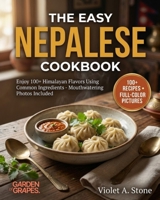 The Easy Nepalese Cookbook: Enjoy 100+ Himalayan Flavors Using Common Ingredients - Mouthwatering Photos Included (Authentic World Cuisine Made Easy) B0HB3JMP27 Book Cover