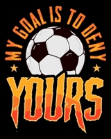 My Goal Is To Deny Yours: My Goal Is To Deny Yours Soccer Goalkeeper Diving Goalie 2020-2021 Weekly Planner & Gratitude Journal (110 Pages, 8" x 10") ... Moments of Thankfulness & To Do Lists 167271334X Book Cover