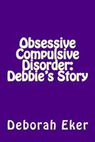 Obsessive Compulsive Disorder: Debbie's Story 1512279560 Book Cover