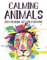 Calming Animals Zen Coloring Art For Everyone: Calming Coloring Pages For Adults, Stress Relieving Illustrations And Patterns Of Animals To Color B08KYQH866 Book Cover