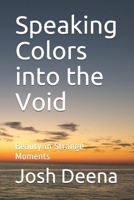 Speaking Colors into the Void: Beauty in Strange Moments 1795449004 Book Cover