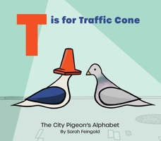 T is for Traffic Cone: The City Pigeon's Alphabet 1685555551 Book Cover
