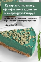 Кувар за спирулину: ојачајте своје здравље и енергију уз Спир&#109 1783576006 Book Cover