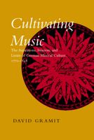 Cultivating Music: The Aspirations, Interests, and Limits of German Musical Culture, 1770-1848 0520229703 Book Cover