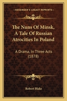 The Nuns Of Minsk, A Tale Of Russian Atrocities In Poland: A Drama, In Three Acts 1120909821 Book Cover