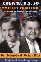 Cuba 18, U.S. 50. My Fifty Year Trip. a Tribute to Family and Country: Historical Autobiography 1613700970 Book Cover