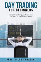 Day Trading for Beginners: Forget Everything You Know and Go Back to the Drawing Board 1974632733 Book Cover