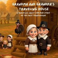 Grandma & Grandpa’s Traveling House: A Holiday Story about the First Thanksgiving: A Traveling Sarff's Adventure B0G1XJ9D6R Book Cover