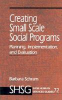 Creating Small Scale Social Programs: Planning, Implementation, and Evaluation (SAGE Human Services Guides) 0803974353 Book Cover