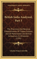 British India Analyzed, Part 3: The Provincial And Revenue Establishments Of Tippoo Sultaun And Of Mahomedan And British Conquerors In Hindostan 1164591975 Book Cover