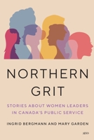 Northern Grit: Stories about Women Leaders in Canada's Public Service 1049800664 Book Cover