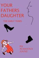YOUR FATHERS DAUGHTER The Early Years: The Early Years 1475199708 Book Cover