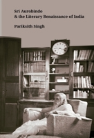 SRI AUROBINDO AND THE LITERARY RENAISSANCE OF INDIA 8194954789 Book Cover