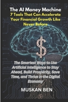 The AI Money Machine: The Smartest Ways to Use Artificial Intelligence to Stay Ahead, Build Prosperity, Save Time, and Thrive in the Digital Economy (Quantum Circuit: The AI Uprising) B0DXW14YWP Book Cover