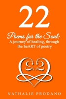 22: POEMS FOR THE SOUL; A journey of healing, through the heART of poetry. 1075243173 Book Cover