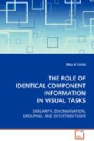 THE ROLE OF IDENTICAL COMPONENT INFORMATION IN VISUAL TASKS: SIMILARITY, DISCRIMINATION, GROUPING, AND DETECTION TASKS 3639081749 Book Cover
