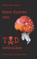 kann Spuren von Tod enthalten: 13 kriminelle Kurzgeschichten 3734704537 Book Cover