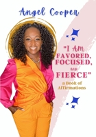 I am Favored, Focused, and Fierce a book of affirmations 1737991527 Book Cover