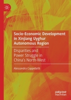 Socio-Economic Development in Xinjiang Uyghur Autonomous Region: Disparities and Power Struggle in China's North-West 9811515387 Book Cover