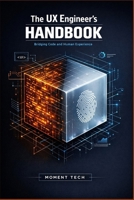 The UX Engineer’s Handbook: A Technical Guide to Designing, Prototyping, and Scaling User-Centered Interfaces B0GYHXZR5W Book Cover
