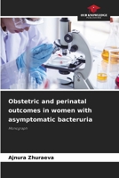 Obstetric and perinatal outcomes in women with asymptomatic bacteruria 6207229835 Book Cover