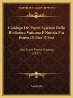 Catalogo de'Papiri Egiziani Della Biblioteca Vaticana E Notizia Piu Estesa Di Uno D'Essi: Con Breve Previo Discorso E Con Susseguenti Riflessioni - PR 1168033519 Book Cover