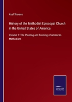 History of the Methodist Episcopal Church in the United States of America, Vol. 2: The Planting and Training of American Methodism (Classic Reprint) 9354488234 Book Cover
