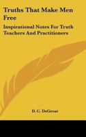 Truths That Make Men Free: Inspirational Notes For Truth Teachers And Practitioners 1432581279 Book Cover