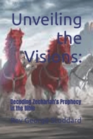 Unveiling the Visions:: Decoding Zechariah's Prophecy in the Bible B0CLYJ978P Book Cover