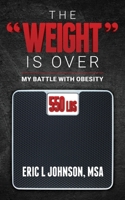 The Weight Is Over: My Battle with Obesity B0BQ99KDBL Book Cover