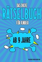 Das Dicke Rätselbuch Für Kinder Ab 9 Jahre: Knifflige Aufgaben wie Wortschlangen, Zahlenrätsel, Labyrinth Spiele, Rätselaufgaben, Kreuzworträtsel mit B084DFZSND Book Cover