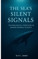 THE SEA'S SILENT SIGNALS: HOW TECHNOLOGY IS TRANSFORMING MARINE MAMMAL STUDIES B0F6D7CKQX Book Cover