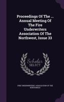 Proceedings Of The ... Annual Meeting Of The Fire Underwriters Association Of The Northwest, Issue 33 1342886453 Book Cover