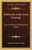 Rudiments of the Greek Language: Upon the Basis of Wettenhall 1437039693 Book Cover