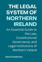 The Legal System of Northern Ireland: An Essential Guide to the Law, Constitutional Governance, and Legal Institutions of Northern Ireland B0GFNJN2D6 Book Cover